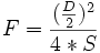 F = \frac{(\frac{D}{2})^2} {4*S}